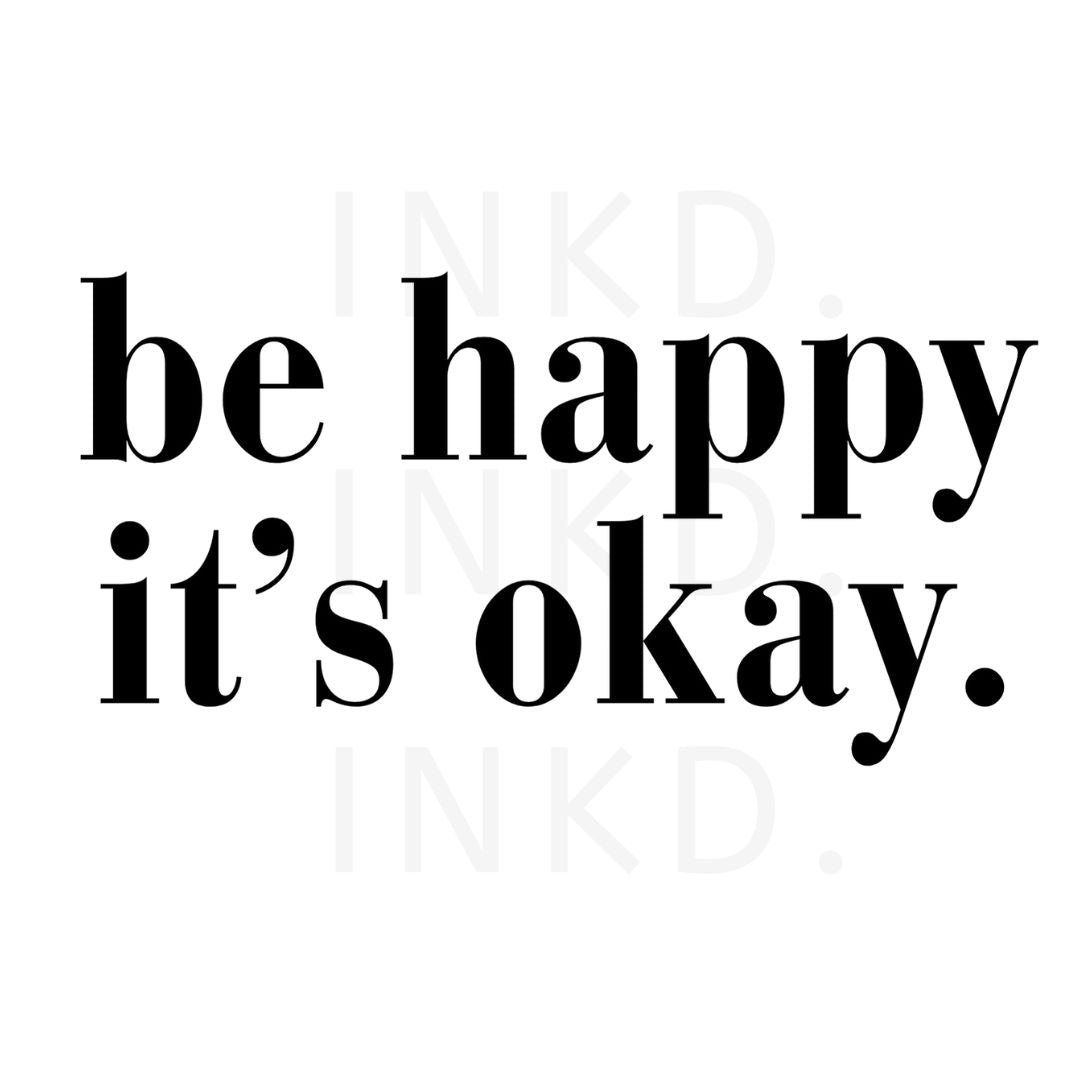 Be Happy It's Okay. | Unisex Shirt and Sweatshirt
