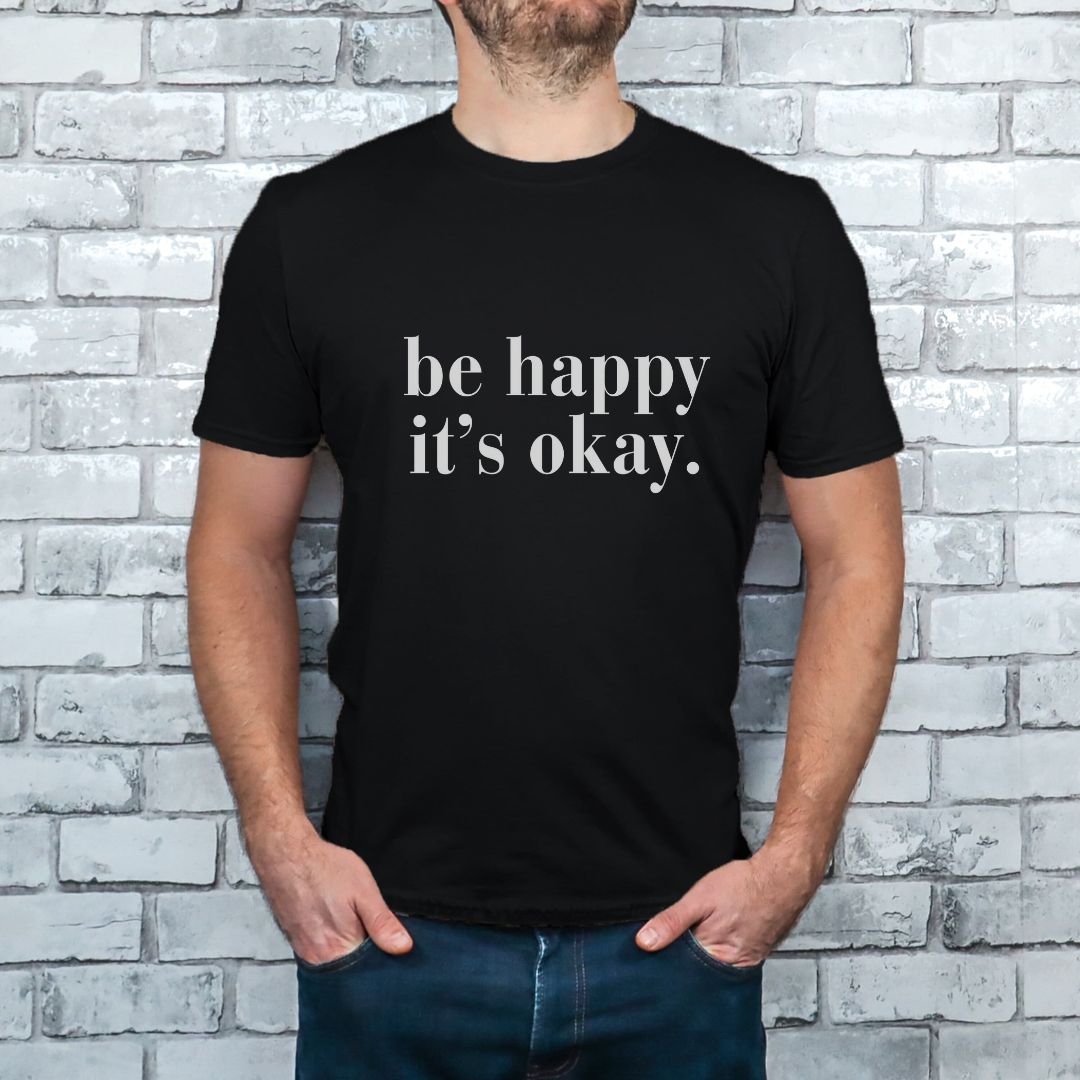 Be Happy It's Okay. | Unisex Shirt and Sweatshirt